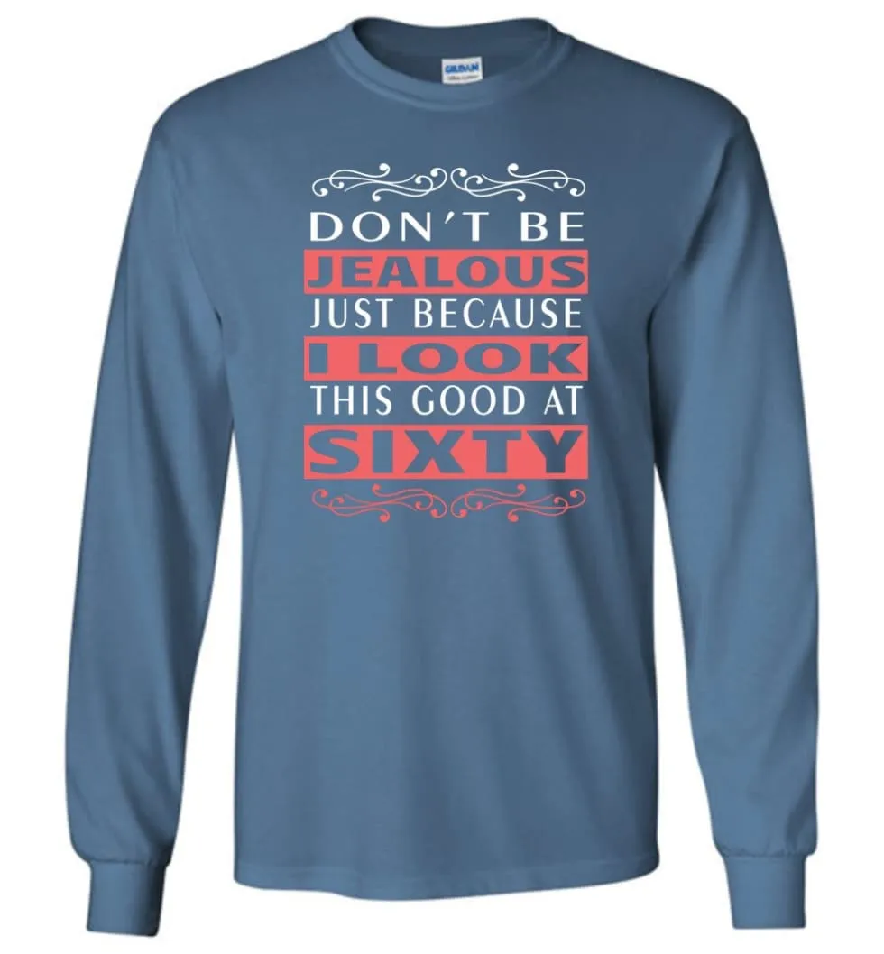 60th Birthday Gift Don't Be Jealous Just Because I Look Good Long Sleeve T-Shirt