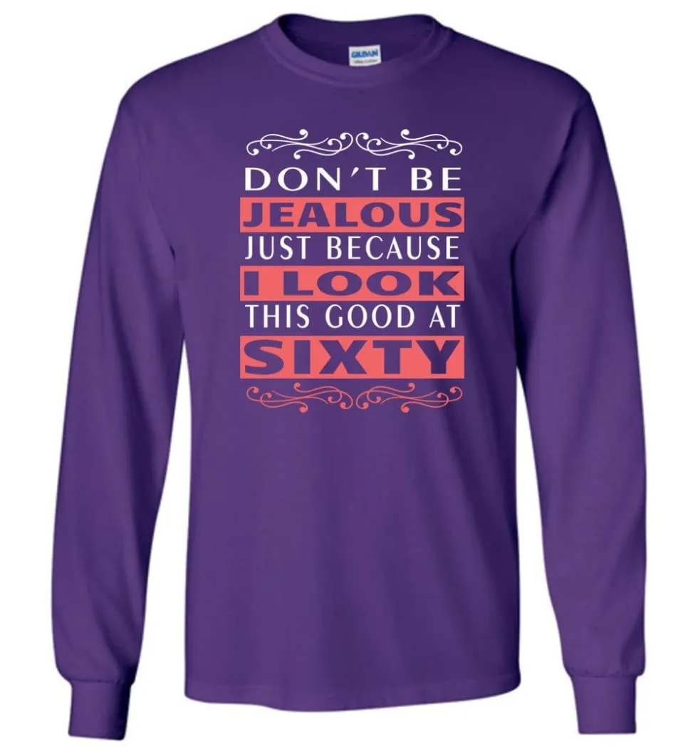 60th Birthday Gift Don't Be Jealous Just Because I Look Good Long Sleeve T-Shirt