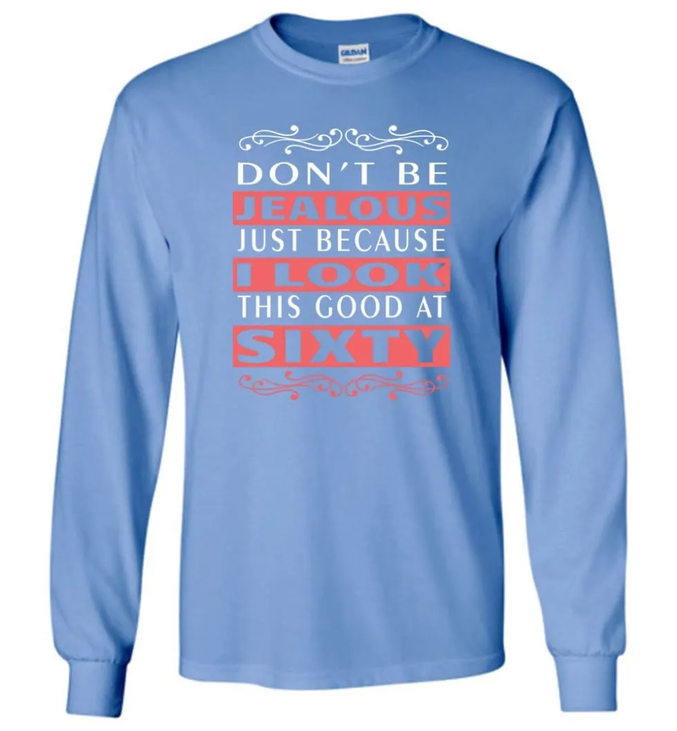 60th Birthday Gift Don't Be Jealous Just Because I Look Good Long Sleeve T-Shirt