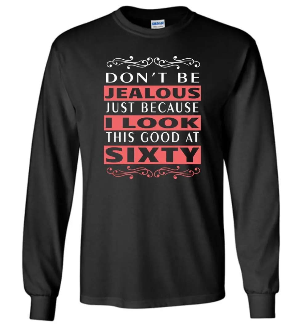 60th Birthday Gift Don't Be Jealous Just Because I Look Good Long Sleeve T-Shirt